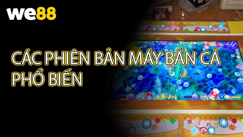 Các Phiên Bản Máy Bắn Cá Phổ Biến Trên Thị Trường