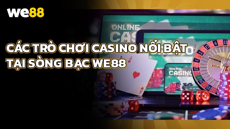Các trò chơi Casino nổi bật tại Sòng bài WE88