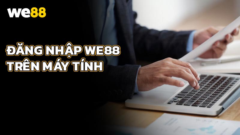 Cách Đăng Nhập WE88 Trên Máy Tính (PC)