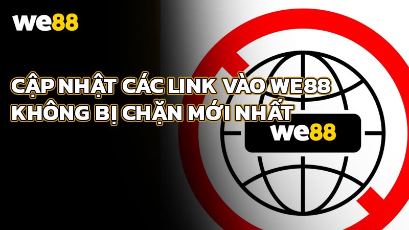 Cập nhật các link vào WE88 không bị chặn mới nhất 2025