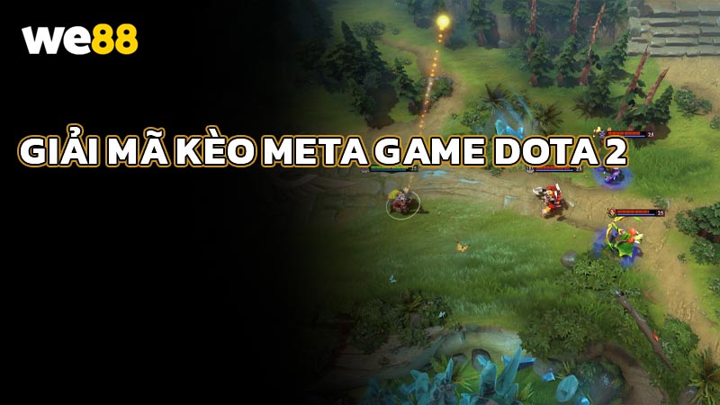Giải Mã kèo Meta Game Dota 2 mới nhất