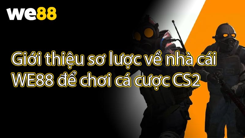 Giới thiệu sơ lược về nhà cái WE88 để chơi cá cược CS2