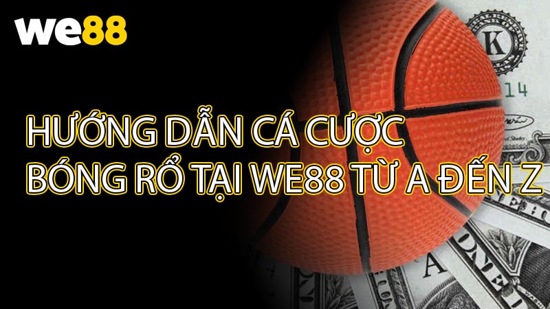 Hướng dẫn cá cược bóng rổ tại WE88 từ A đến Z