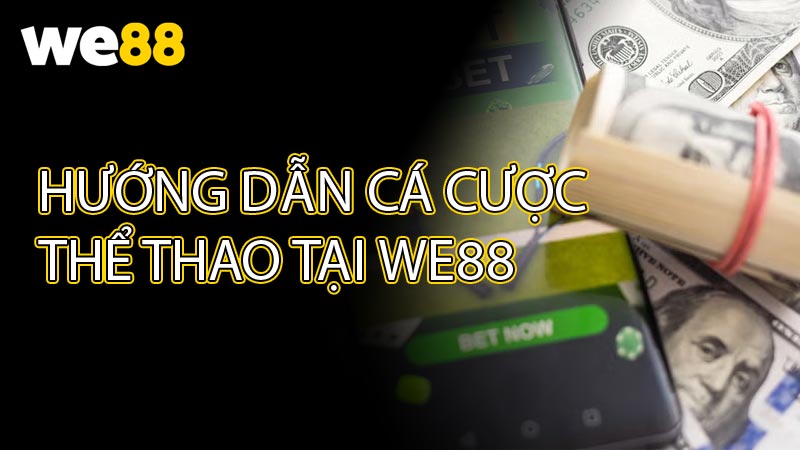 Hướng Dẫn Cá Cược Thể Thao Tại WE88