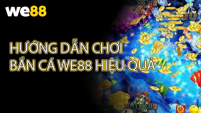 Hướng Dẫn Chơi Bắn Cá WE88 Hiệu Quả