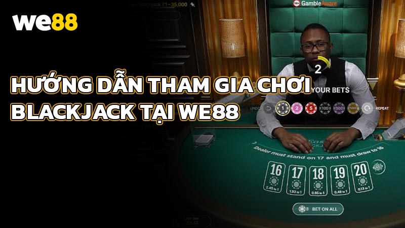 Hướng dẫn tham gia chơi Blackjack tại WE88 cho tân thủ