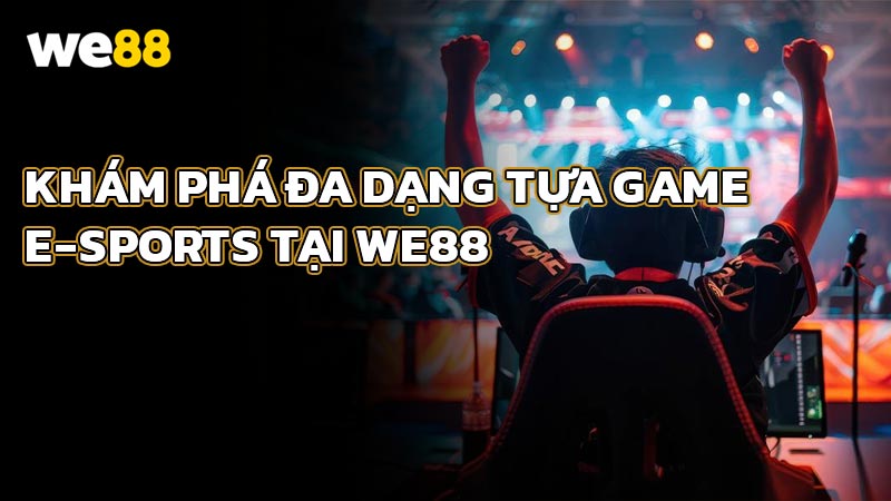 Khám Phá Đa Dạng Tựa Game E-Sports Tại WE88