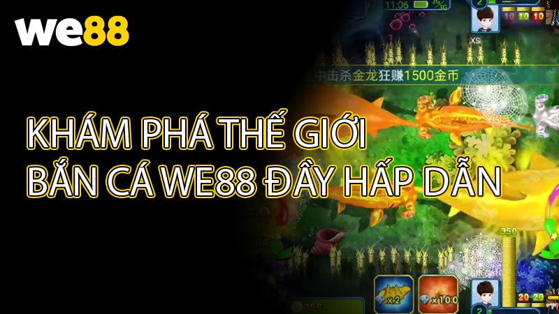 Khám Phá Thế Giới Bắn Cá WE88 Đầy Hấp Dẫn
