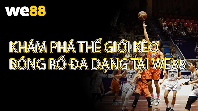 Khám phá thế giới kèo bóng rổ đa dạng tại WE88