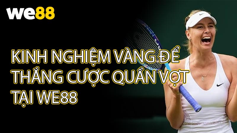 Kinh Nghiệm Vàng Để Thắng Cược Quần Vợt Tại WE88