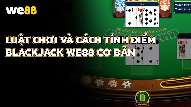 Luật chơi và cách tính điểm Blackjack WE88 cơ bản