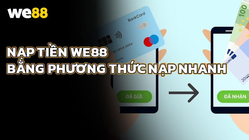 Nạp Tiền WE88 Bằng Phương Thức Nạp Nhanh