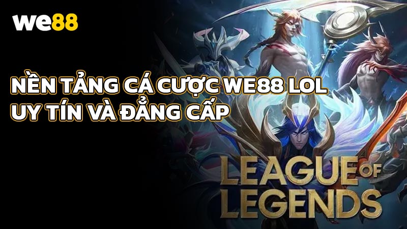 Nền Tảng Cá Cược WE88 LOL Uy Tín và Đẳng Cấp