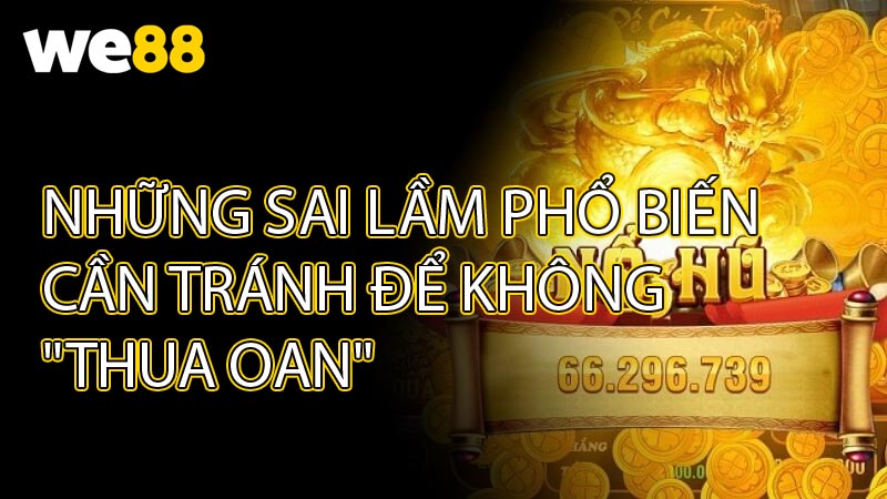 Những Sai Lầm Phổ Biến Cần Tránh Để Không "Thua Oan"