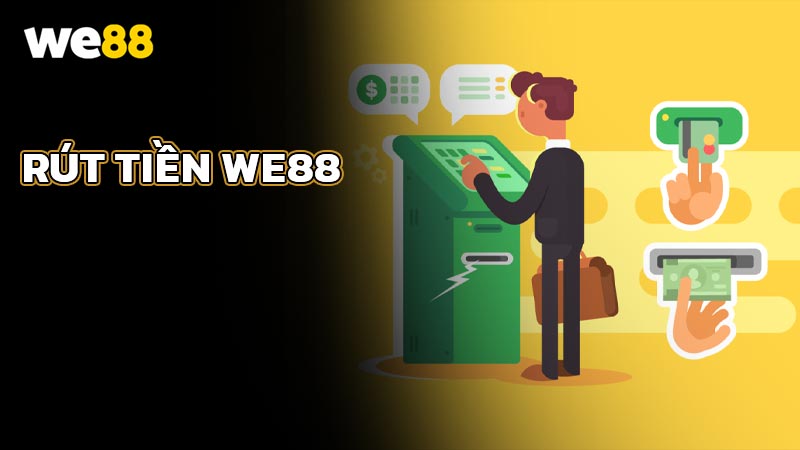 Rút tiền WE88: Hướng dẫn chi tiết, nhanh chóng và an toàn