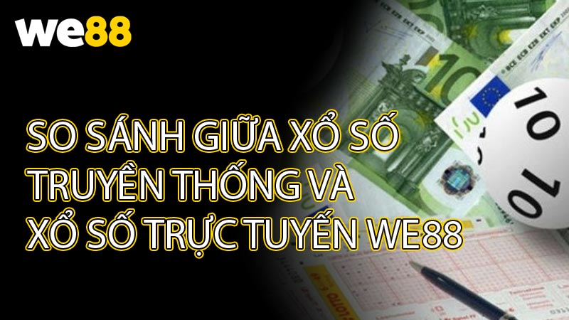 So sánh giữa xổ số truyền thống và xổ số trực tuyến WE88