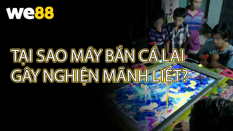 Tại Sao Máy Bắn Cá Lại Gây Nghiện Mãnh Liệt?