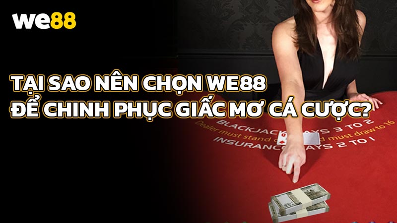 Tại sao nên chọn WE88 để chinh phục giấc mơ cá cược?