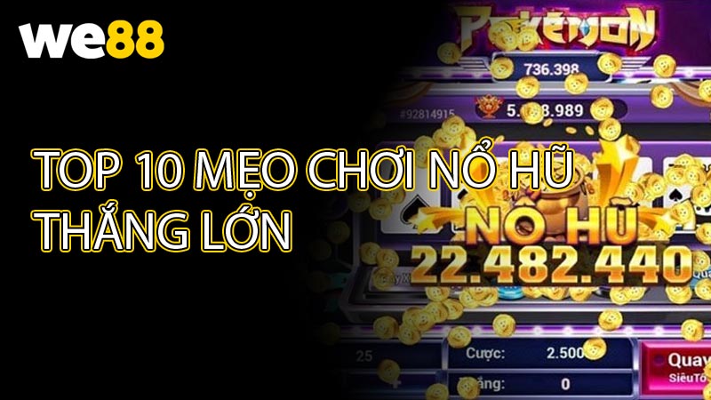 Top 10 mẹo chơi nỗ hũ thắng lớn dành cho người thua lâu năm